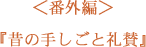 ＜番外編＞ 昔の手しごと礼賛